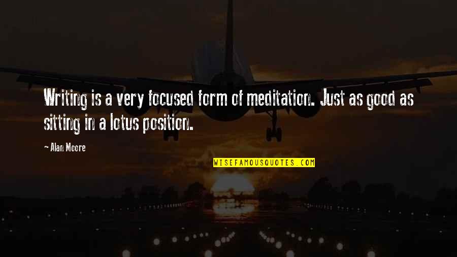 Good Meditation Quotes By Alan Moore: Writing is a very focused form of meditation.