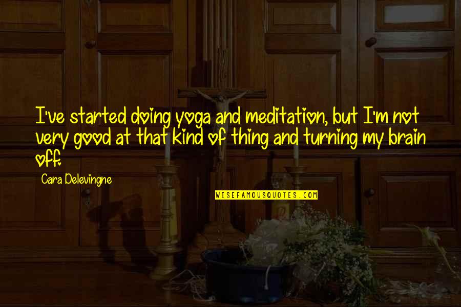 Good Meditation Quotes By Cara Delevingne: I've started doing yoga and meditation, but I'm