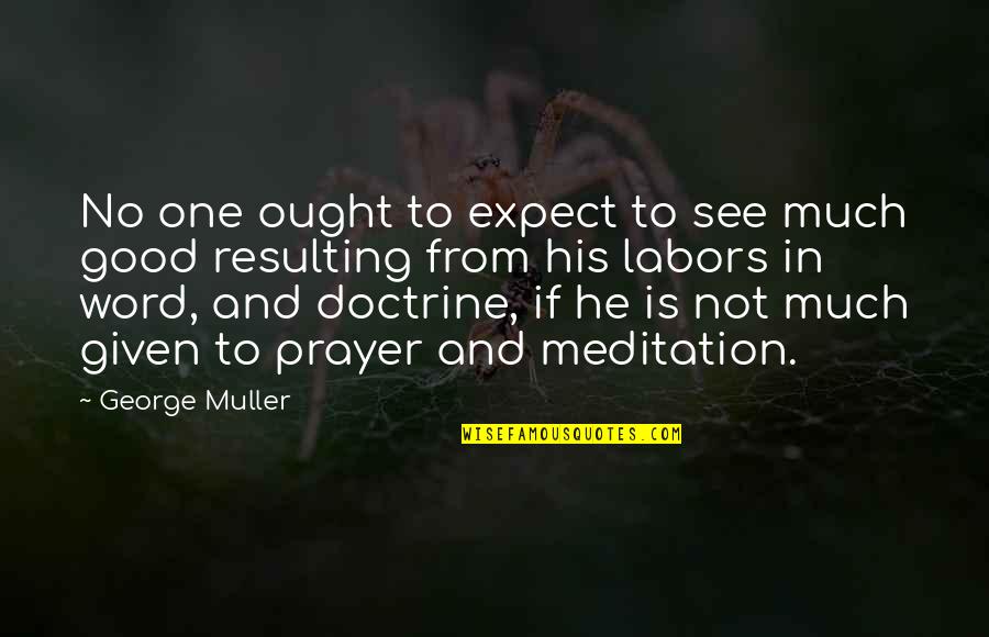 Good Meditation Quotes By George Muller: No one ought to expect to see much