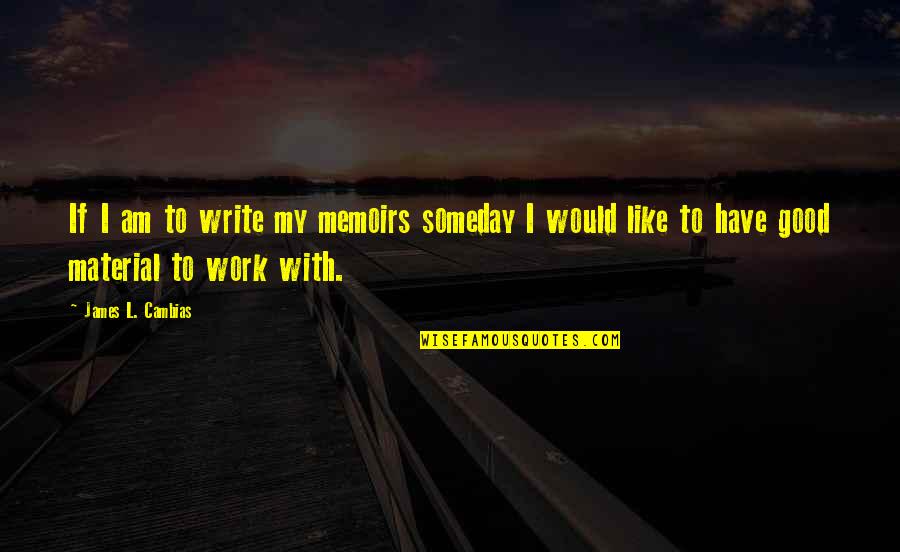 Good Memoirs Quotes By James L. Cambias: If I am to write my memoirs someday Good Memoirs Quotes By James L. Cambias: If I am to write my memoirs someday