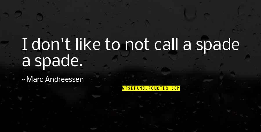 Good Memories Made With Friends Quotes By Marc Andreessen: I don't like to not call a spade Good Memories Made With Friends Quotes By Marc Andreessen: I don't like to not call a spade