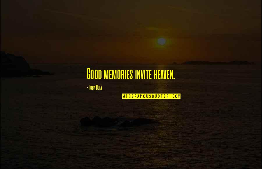 Good Memories Quotes By Toba Beta: Good memories invite heaven.