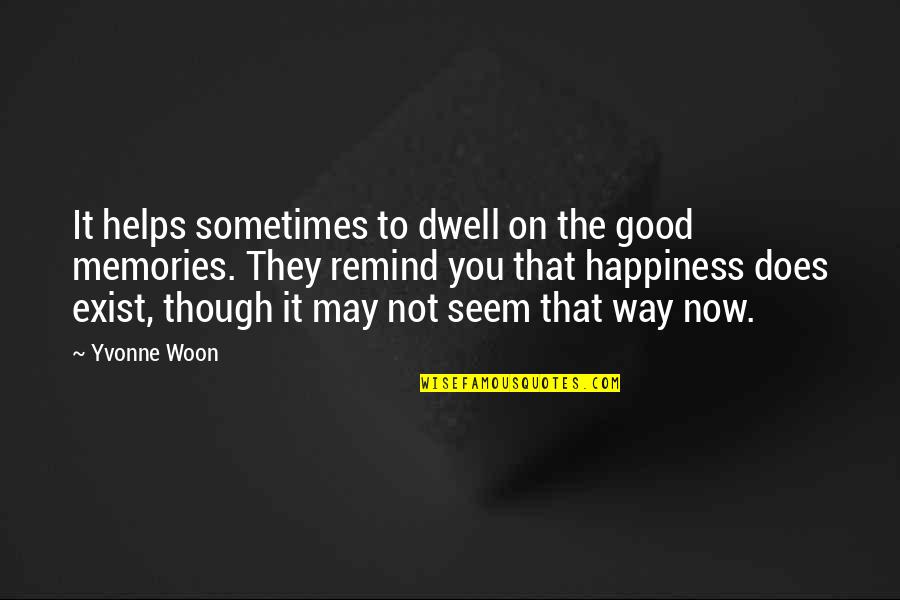 Good Memories Quotes By Yvonne Woon: It helps sometimes to dwell on the good