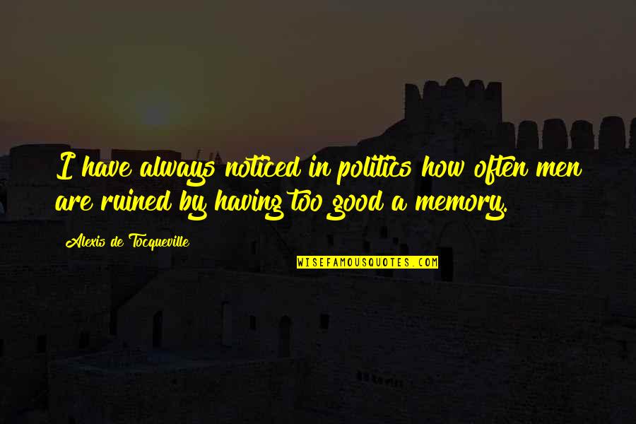 Good Memories With You Quotes By Alexis De Tocqueville: I have always noticed in politics how often