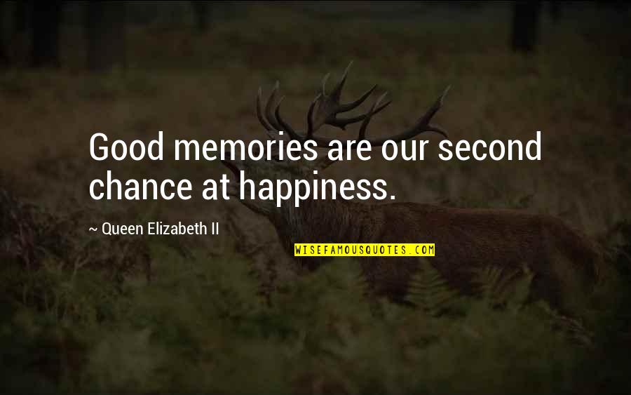 Good Memories With You Quotes By Queen Elizabeth II: Good memories are our second chance at happiness.