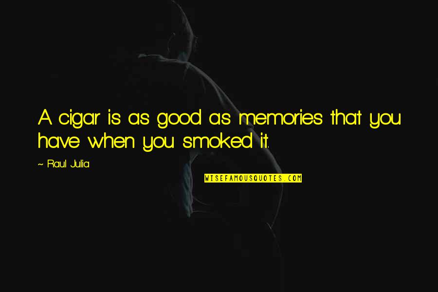 Good Memories With You Quotes By Raul Julia: A cigar is as good as memories that