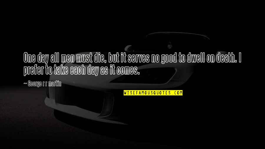 Good Men And Death Quotes By George R R Martin: One day all men must die, but it Good Men And Death Quotes By George R R Martin: One day all men must die, but it