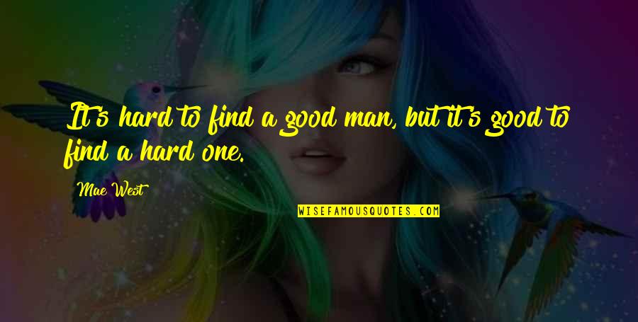 Good Men Are Hard To Find Quotes By Mae West: It's hard to find a good man, but