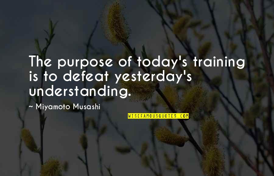 Good Men Are Hard To Find Quotes By Miyamoto Musashi: The purpose of today's training is to defeat