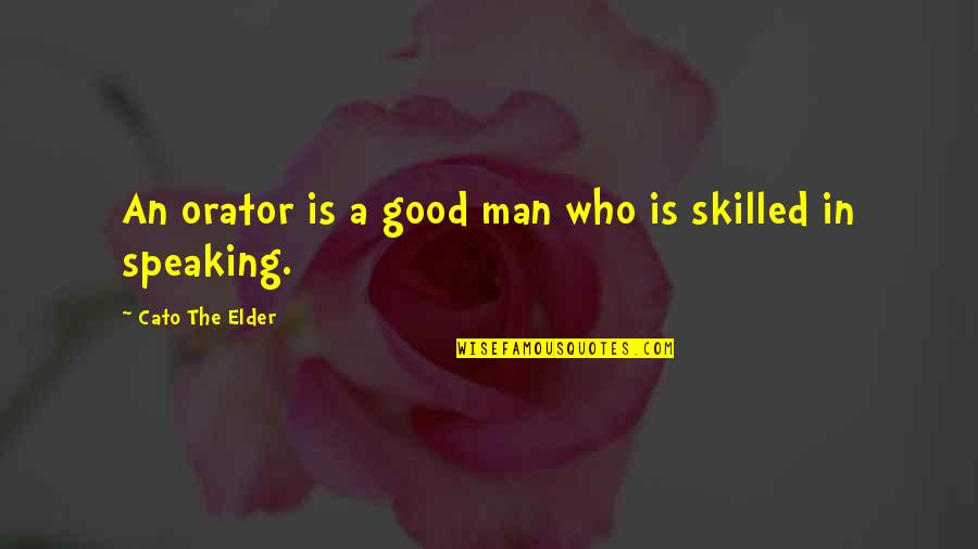 Good Men Quotes By Cato The Elder: An orator is a good man who is