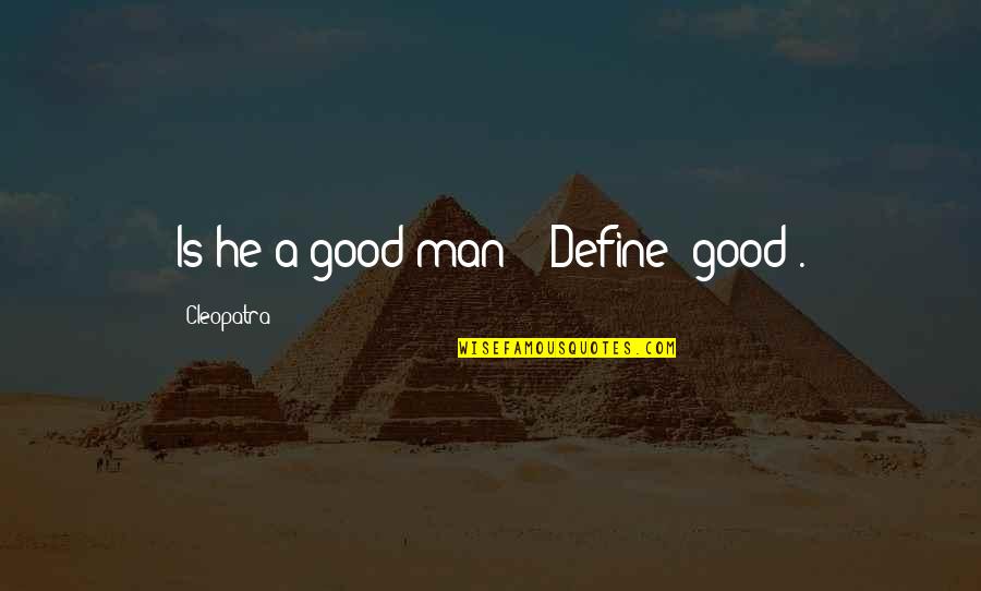 Good Men Quotes By Cleopatra: Is he a good man?" "Define 'good'.