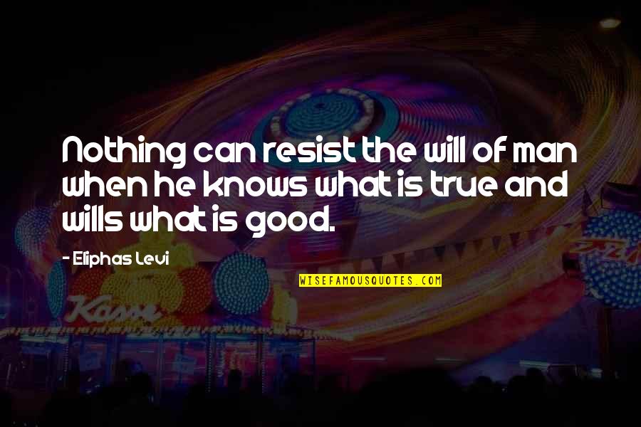 Good Men Quotes By Eliphas Levi: Nothing can resist the will of man when