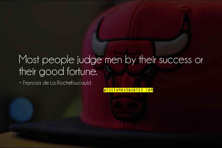 Good Men Quotes By Francois De La Rochefoucauld: Most people judge men by their success or