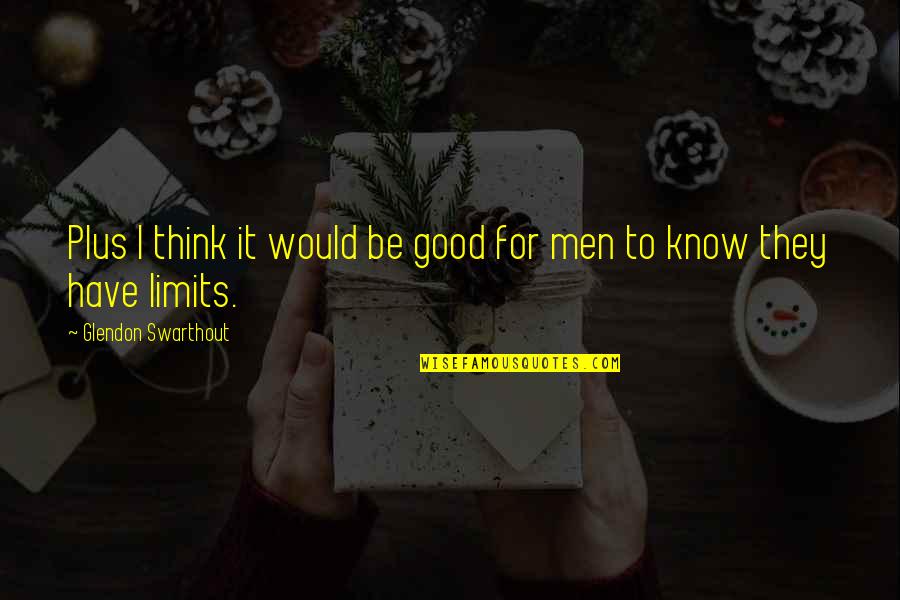 Good Men Quotes By Glendon Swarthout: Plus I think it would be good for