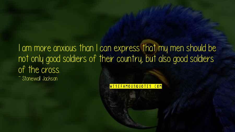 Good Men Quotes By Stonewall Jackson: I am more anxious than I can express