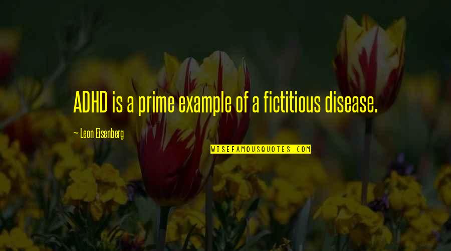 Good Mental Health Quotes By Leon Eisenberg: ADHD is a prime example of a fictitious