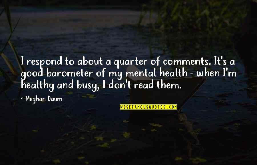 Good Mental Health Quotes By Meghan Daum: I respond to about a quarter of comments.