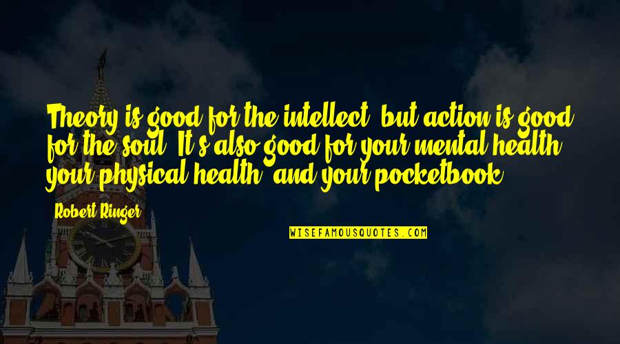 Good Mental Health Quotes By Robert Ringer: Theory is good for the intellect, but action