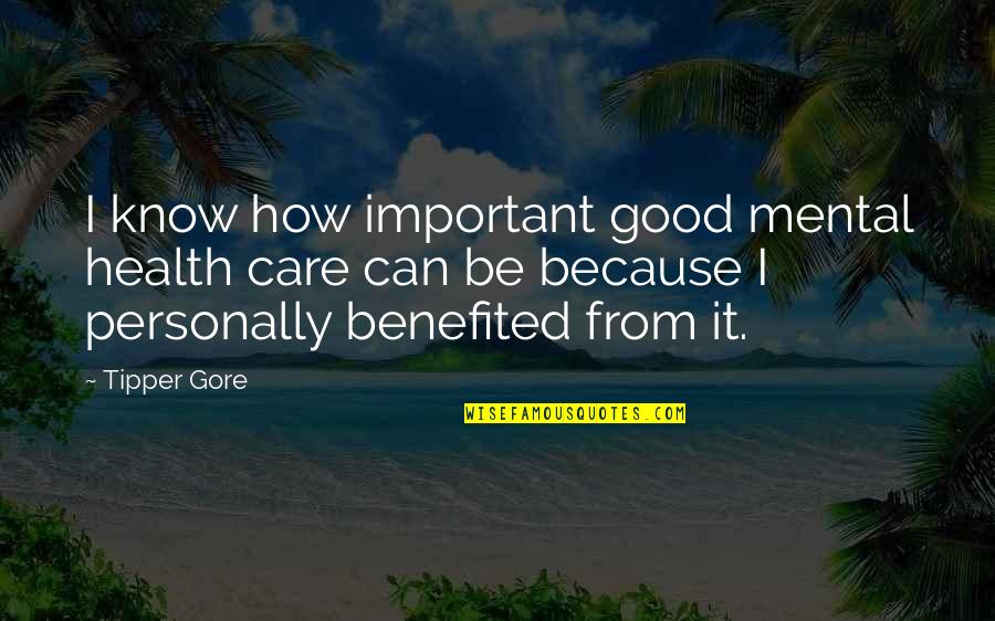 Good Mental Health Quotes By Tipper Gore: I know how important good mental health care