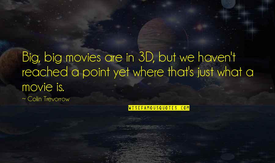 Good Mentality Quotes By Colin Trevorrow: Big, big movies are in 3D, but we