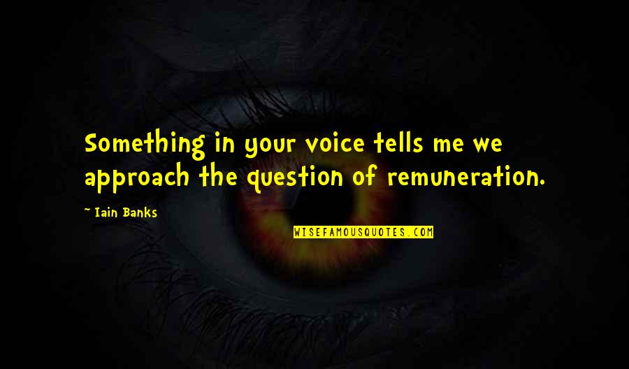 Good Mentality Quotes By Iain Banks: Something in your voice tells me we approach