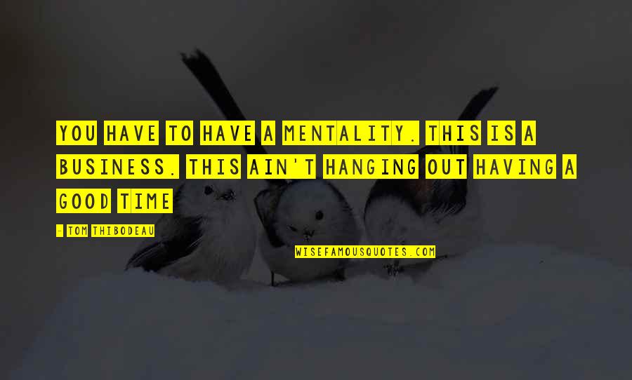 Good Mentality Quotes By Tom Thibodeau: You have to have a mentality. This is