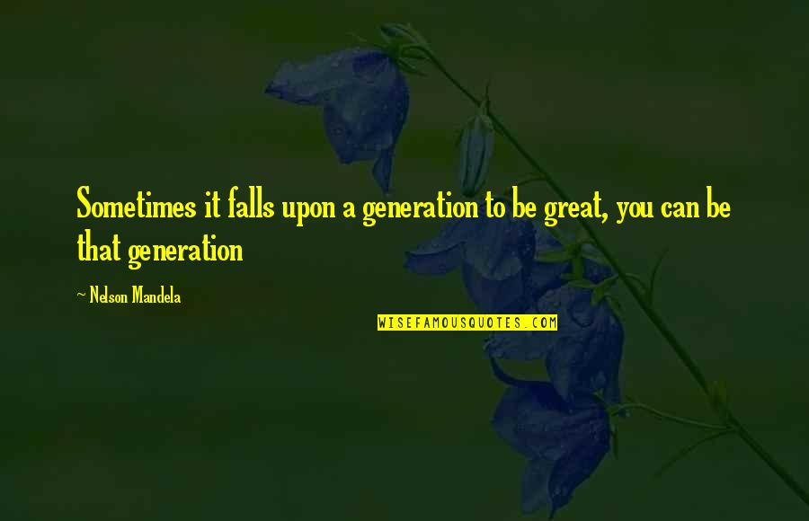 Good Mentoring Quotes By Nelson Mandela: Sometimes it falls upon a generation to be