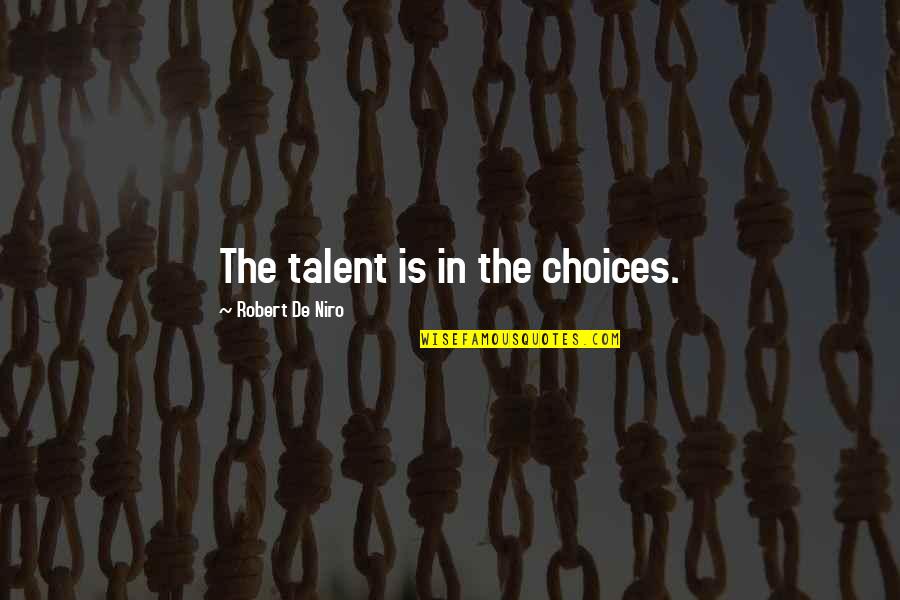 Good Mentors Quotes By Robert De Niro: The talent is in the choices. Good Mentors Quotes By Robert De Niro: The talent is in the choices.