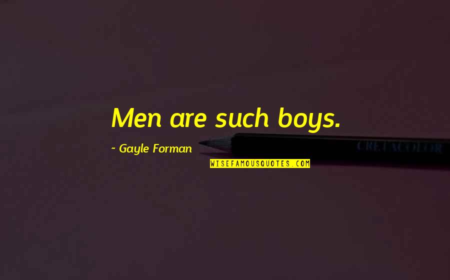 Good Message Board Quotes By Gayle Forman: Men are such boys.