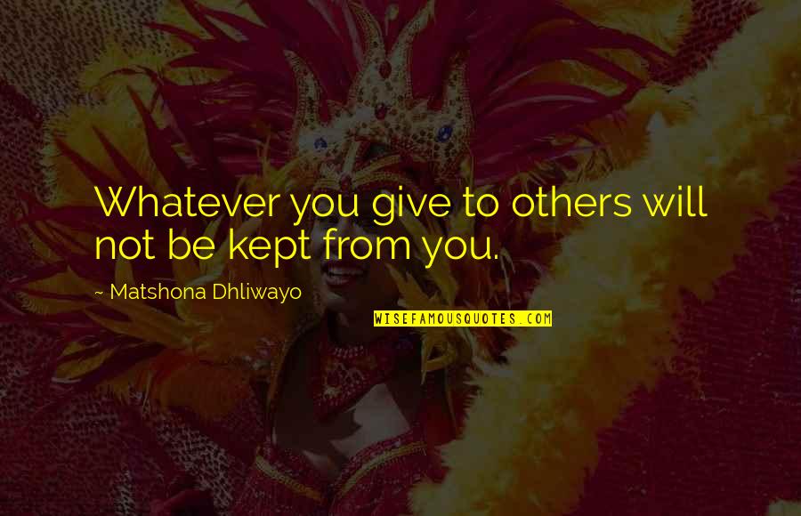 Good Message Board Quotes By Matshona Dhliwayo: Whatever you give to others will not be