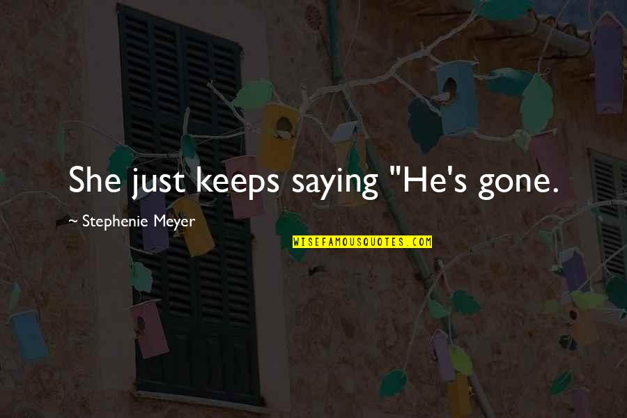 Good Microsoft Quotes By Stephenie Meyer: She just keeps saying "He's gone.