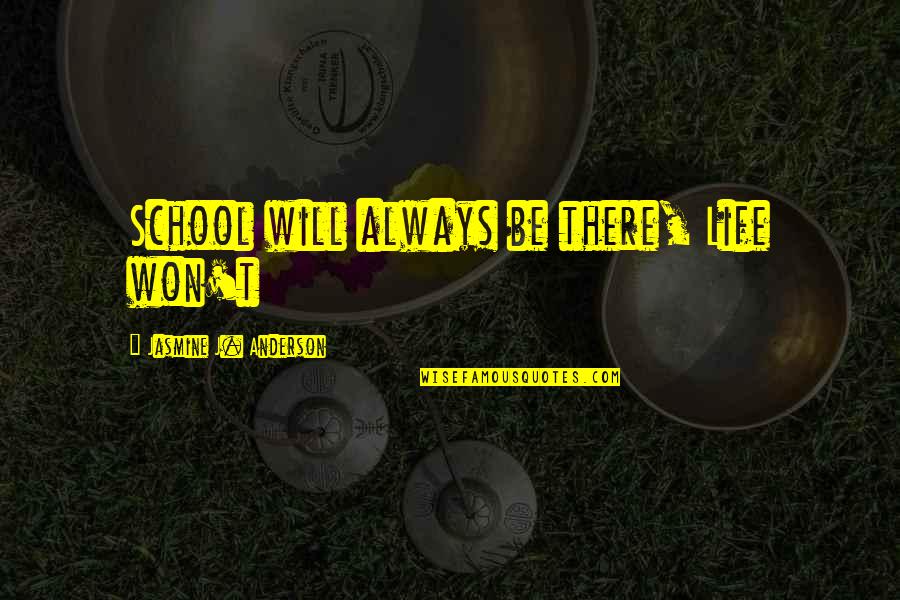 Good Mid Morning Quotes By Jasmine J. Anderson: School will always be there, Life won't