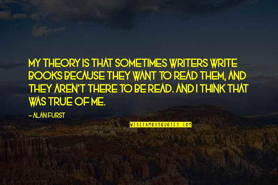 Good Midget Quotes By Alan Furst: My theory is that sometimes writers write books