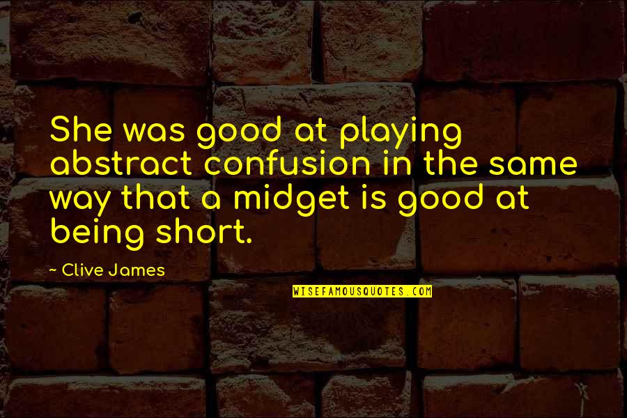 Good Midget Quotes By Clive James: She was good at playing abstract confusion in