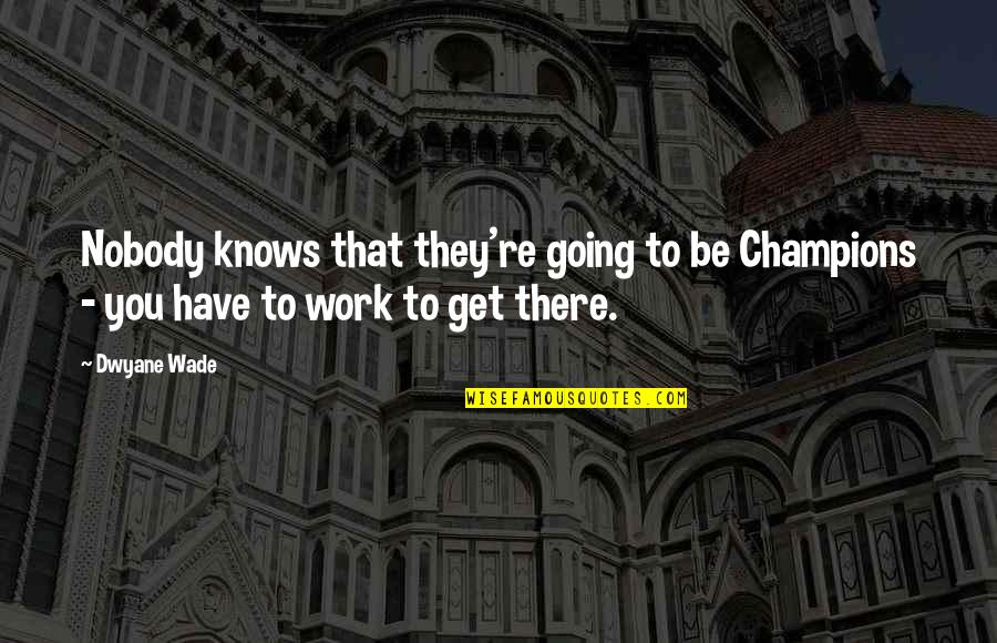 Good Midwifery Quotes By Dwyane Wade: Nobody knows that they're going to be Champions
