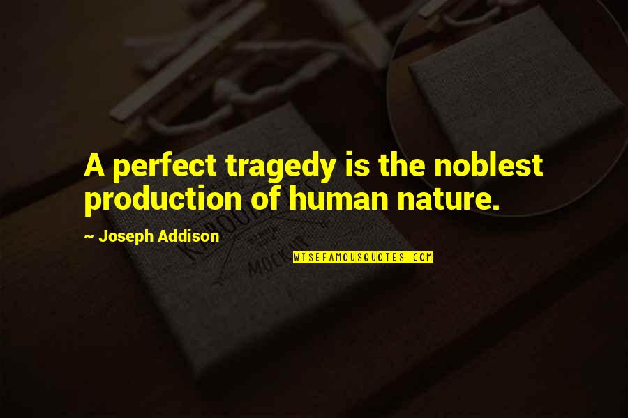 Good Midwifery Quotes By Joseph Addison: A perfect tragedy is the noblest production of Good Midwifery Quotes By Joseph Addison: A perfect tragedy is the noblest production of