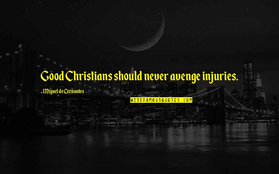 Good Miguel Quotes By Miguel De Cervantes: Good Christians should never avenge injuries.