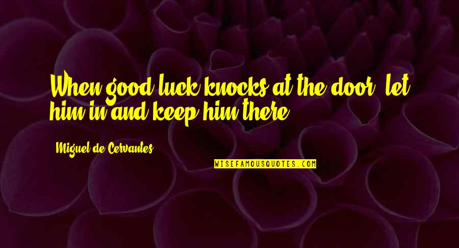 Good Miguel Quotes By Miguel De Cervantes: When good luck knocks at the door, let