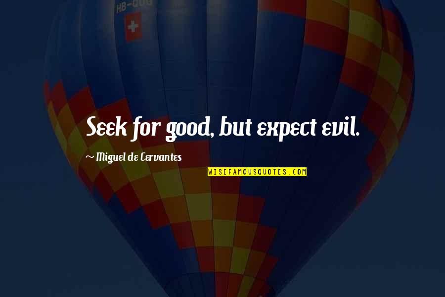 Good Miguel Quotes By Miguel De Cervantes: Seek for good, but expect evil.