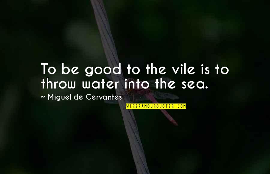 Good Miguel Quotes By Miguel De Cervantes: To be good to the vile is to