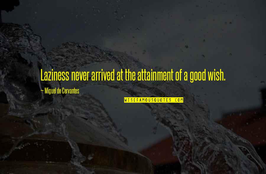 Good Miguel Quotes By Miguel De Cervantes: Laziness never arrived at the attainment of a