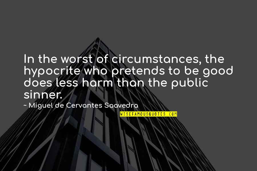 Good Miguel Quotes By Miguel De Cervantes Saavedra: In the worst of circumstances, the hypocrite who