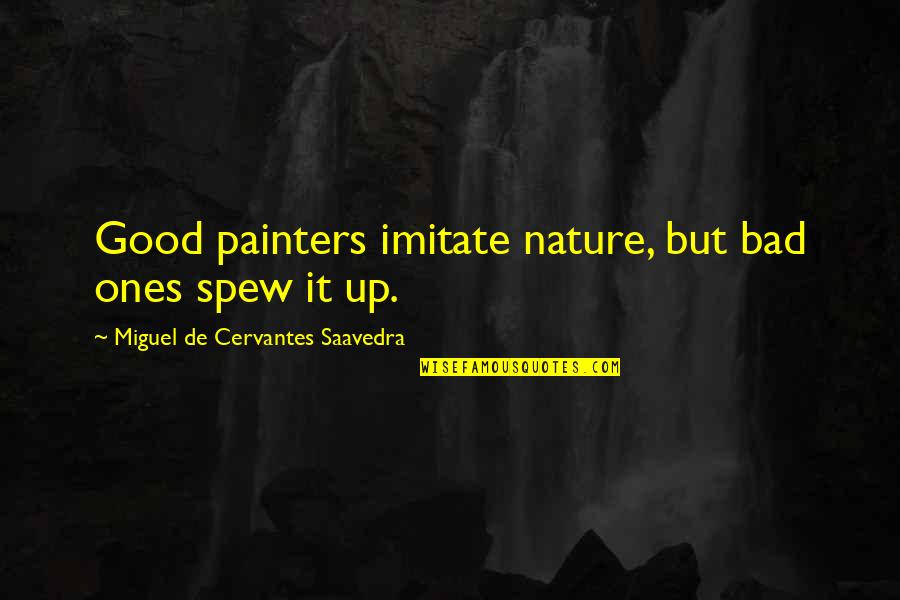 Good Miguel Quotes By Miguel De Cervantes Saavedra: Good painters imitate nature, but bad ones spew
