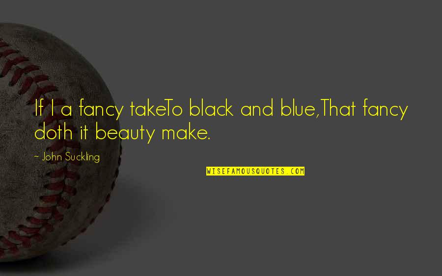 Good Miley Cyrus Song Quotes By John Suckling: If I a fancy takeTo black and blue,That