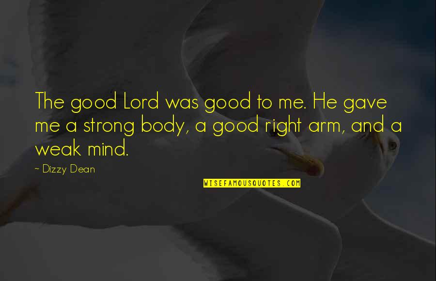 Good Mind In Good Body Quotes By Dizzy Dean: The good Lord was good to me. He