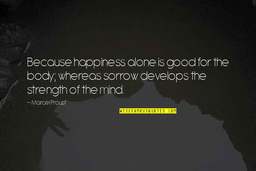 Good Mind In Good Body Quotes By Marcel Proust: Because happiness alone is good for the body;