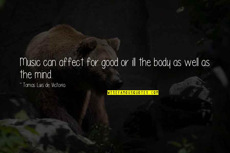 Good Mind In Good Body Quotes By Tomas Luis De Victoria: Music can affect for good or ill the