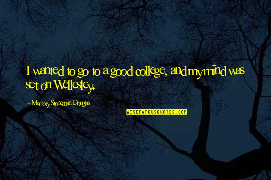 Good Mind Quotes By Marjory Stoneman Douglas: I wanted to go to a good college, Good Mind Quotes By Marjory Stoneman Douglas: I wanted to go to a good college,