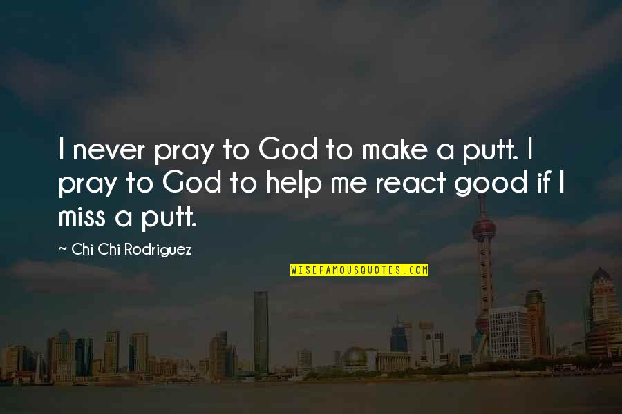 Good Miss Me Quotes By Chi Chi Rodriguez: I never pray to God to make a