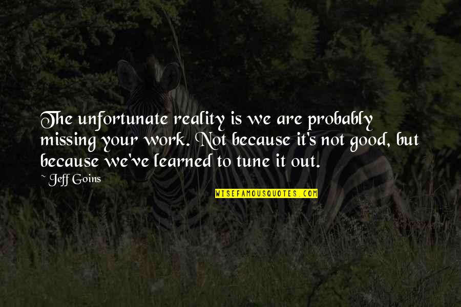 Good Missing You Quotes By Jeff Goins: The unfortunate reality is we are probably missing